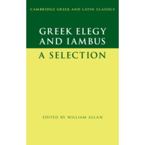 Greek Elegy and Iambus,Edited with Introduction and Notes by William Allan,Cambridge University Press,9781107559974,