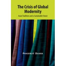 The Crisis of Global Modernity: Asian Traditions and a Sustainable Future,Prasenjit Duara,Cambridge University Press,9781107571280,