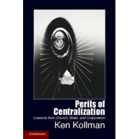 Perils of Centralization-Lessons from Church, State, and Corporation-Kollman-Cambridge University Press-9781107616943