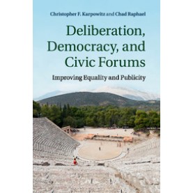 Deliberation, Democracy, and Civic Forums,Karpowitz,Cambridge University Press,9781107630727,