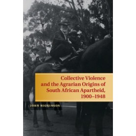 Collective Violence and the Agrarian Origins of South African Apartheid, 1900â1948,Higginson,Cambridge University Press,9781107643413,