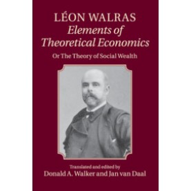 Léon Walras:  Elements of Theoretical Economics,Léon Walras , Edited and translated by Donald A. Walker , Jan van Daal,Cambridge University Press,9781107651456,