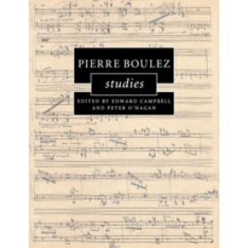 Pierre Boulez Studies,Edited by Edward Campbell , Peter O'Hagan,Cambridge University Press,9781107653177,