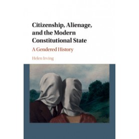 Citizenship, Alienage, and the Modern Constitutional State,Irving,Cambridge University Press,9781107664234,