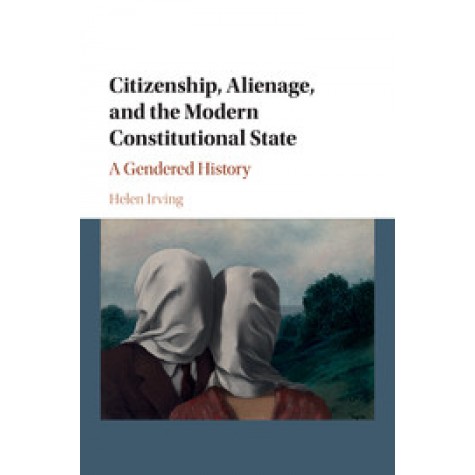 Citizenship, Alienage, and the Modern Constitutional State,Irving,Cambridge University Press,9781107664234,