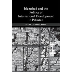 Islamabad and the Politics of International Development in Pakistan,Daechsel,Cambridge University Press,9781107679993,