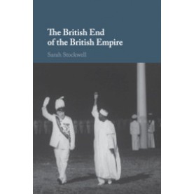 The British End of the British Empire-STOCKWELL-Cambridge University Press-9781107070318