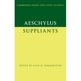 Aeschylus:  Suppliants,Edited with Introduction and Notes by Alan H. Sommerstein,Cambridge University Press,9781107686717,