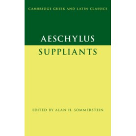 Aeschylus:  Suppliants,Edited with Introduction and Notes by Alan H. Sommerstein,Cambridge University Press,9781107686717,