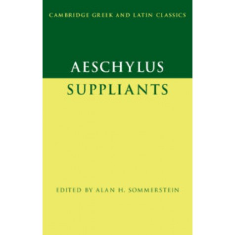 Aeschylus:  Suppliants,Edited with Introduction and Notes by Alan H. Sommerstein,Cambridge University Press,9781107686717,