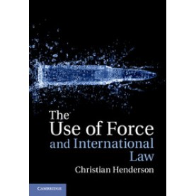 The Use of Force and International Law,Henderson,Cambridge University Press,9781107692008,