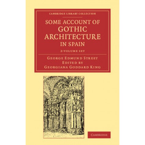 Some Account of Gothic Architecture in Spain 2 Volume Set,STREET,Cambridge University Press,9781108071185,