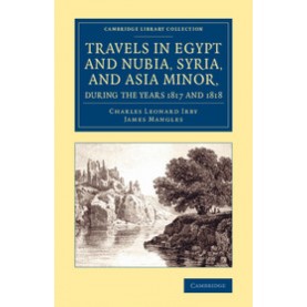 Travels in Egypt and Nubia, Syria, and Asia Minor, during the Years 1817 and 1818,Irby,Cambridge University Press,9781108076197,