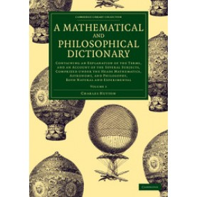 A Mathematical and Philosophical Dictionary,Charles Hutton,Cambridge University Press,9781108077705,