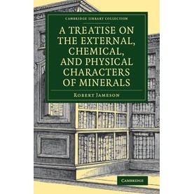 A Treatise on the External, Chemical, and Physical Characters of Minerals,Robert Jameson,Cambridge University Press,9781108084215,