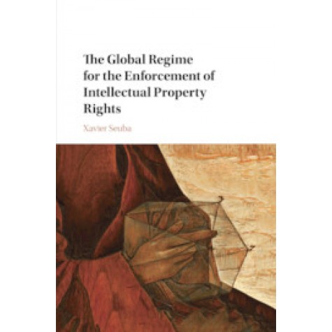 The Global Regime for the Enforcement of Intellectual Property Rights,Xavier Seuba,Cambridge University Press,9781108400893,