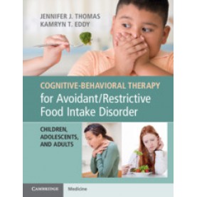 Cognitive-Behavioral Therapy for Avoidant/Restrictive Food Intake Disorder,Jennifer J. Thomas , Kamryn T. Eddy,Cambridge University Press,9781108401159,