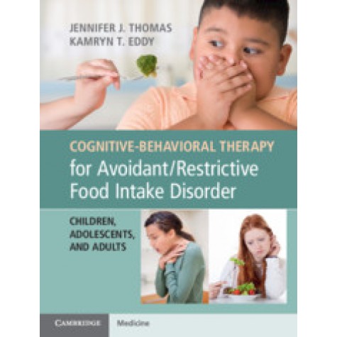 Cognitive-Behavioral Therapy for Avoidant/Restrictive Food Intake Disorder,Jennifer J. Thomas , Kamryn T. Eddy,Cambridge University Press,9781108401159,