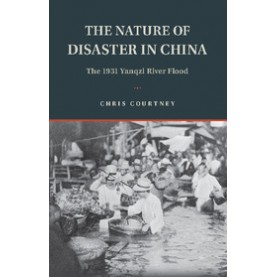The Nature of Disaster in China,Chris Courtney,Cambridge University Press,9781108417778,