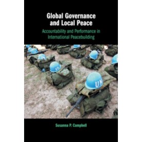 Global Governance and Local Peace,Susanna P. Campbell,Cambridge University Press,9781108407632,