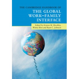 The Cambridge Handbook of the Global WorkFamily Interface,Kristen M. Shockley , Winny Shen,Cambridge University Press,9781108415972,