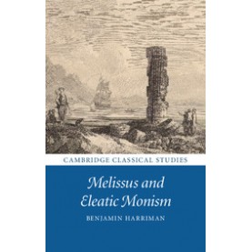 Melissus and Eleatic Monism,Benjamin Harriman,Cambridge University Press,9781108416337,