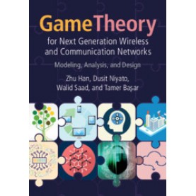 Game Theory for Next Generation Wireless and Communication Networks,Zhu Han , Dusit Niyato , Walid Saad , Tamer BaÅar,Cambridge University Press,9781108417334,