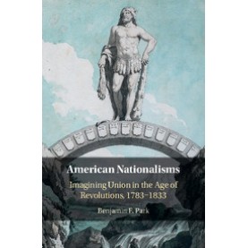 American Nationalisms,Benjamin E. Park,Cambridge University Press,9781108414203,