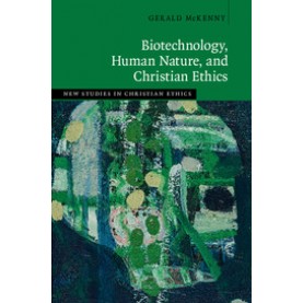 Biotechnology, Human Nature, and Christian Ethics,Gerald McKenny,Cambridge University Press,9781108422802,