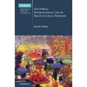 The Public International Law of Trade in Legal Services,David Collins,Cambridge University Press,9781108423526,