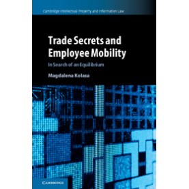 Trade Secrets and Employee Mobility,Kolasa,Cambridge University Press,9781108424226,