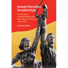 Sexual Liberation, Socialist Style-Communist Czechoslovakia and the Science of Desire, 19451989=Kate?ina Liková-Cambridge University Press-9781108424691