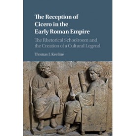 The Reception of Cicero in the Early Roman Empire,Thomas J. Keeline,Cambridge University Press,9781108426237,