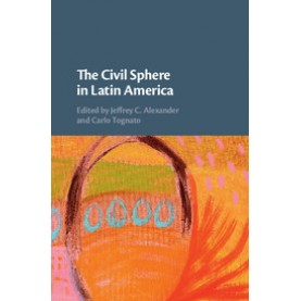 The Civil Sphere in Latin America,Jeffrey C. Alexander,Cambridge University Press,9781108426831,