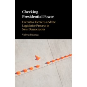 Checking Presidential Power,Palanza,Cambridge University Press,9781108427623,
