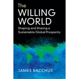 The Willing World : Shaping and Sharing a Sustainable Global Prosperity,James Bacchus,Cambridge University Press,9781108428217,