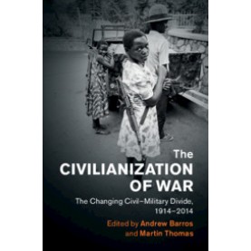 The Civilianization of War,Andrew Barros,Cambridge University Press,9781108429658,