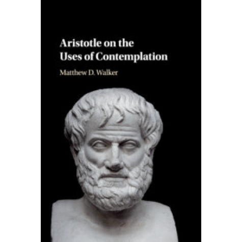 Aristotle on the Uses of Contemplation,Walker,Cambridge University Press,9781108421102,