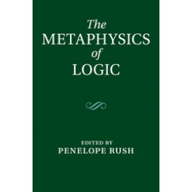 The Metaphysics of Logic,RUSH,Cambridge University Press,9781108433242,