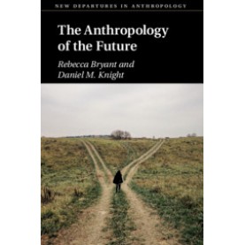 The Anthropology of the Future,Rebecca Bryant , Daniel M. Knight,Cambridge University Press,9781108434379,