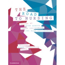 The Road to Nursing,Edited in association with Nick Arnott , Penny Paliadelis , Mary Cruickshank,Cambridge University Press,9781108435284,
