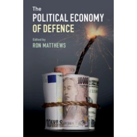 The Political Economy of Defence,Edited by Ron Matthews,Cambridge University Press,9781108441018,