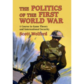 The Politics of the First World War,Scott Wolford,Cambridge University Press,9781108444378,