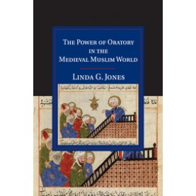 The Power of Oratory in the Medieval Muslim World,JONES,Cambridge University Press,9781108449601,