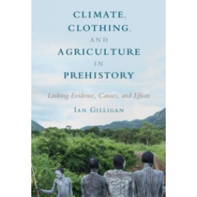 Climate, Clothing, and Agriculture in Prehistory,GILLIGAN,Cambridge University Press,9781108455190,
