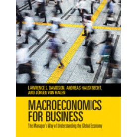 Macroeconomics for Business,Lawrence S. Davidson , Andreas Hauskrecht , J??rgen von Hagen,Cambridge University Press,9781108456753,