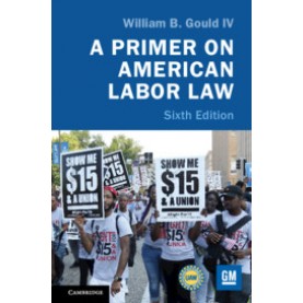 A Primer on American Labor Law 6th edition,William B,Cambridge University Press,9781108458894,