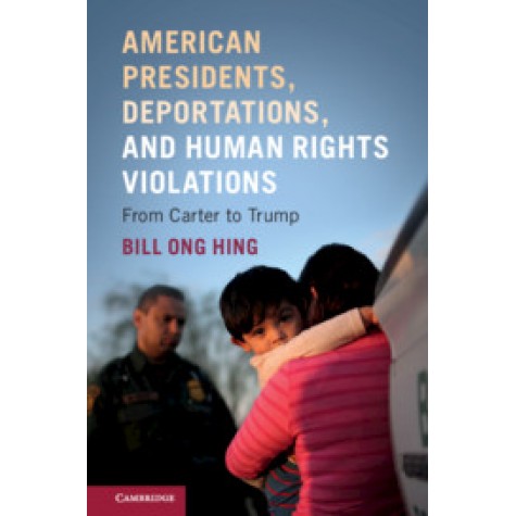 American Presidents, Deportations, and Human Rights Violations,Bill Ong Hing,Cambridge University Press,9781108459211,