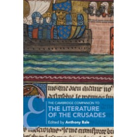 The Cambridge Companion to the Literature of the Crusades,Edited by Anthony Bale,Cambridge University Press,9781108464864,