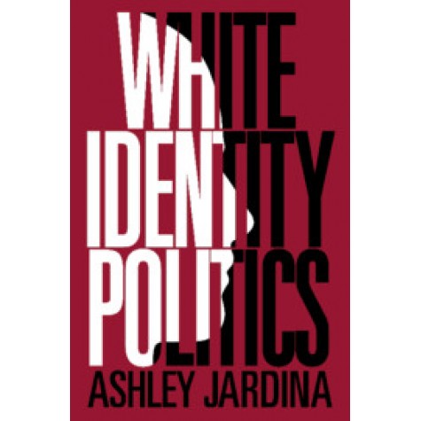White Identity Politics,Ashley Jardina,Cambridge University Press,9781108468602,